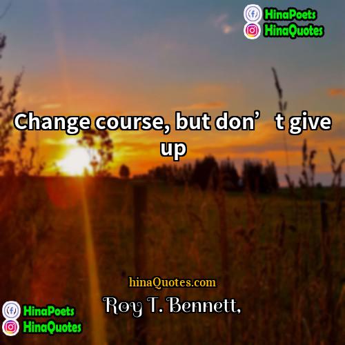 Roy T Bennett Quotes | Change course, but don’t give up.
 